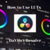 How to Use LUTs in DaVinci Resolve